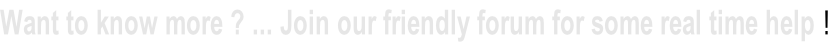 Want to know more ? ... Join our friendly forum for some real time help !
